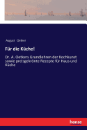 Fur die Kuche!: Dr. A. Oetkers Grundlehren der Kochkunst sowie preisgekroente Rezepte fur Haus und Kuche