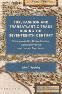 Fur, Fashion and Transatlantic Trade during the Seventeenth Century: Chesapeake Bay Native Hunters, Colonial Rivalries and London Merchants