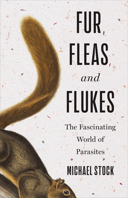 Fur, Fleas, and Flukes: The Fascinating World of Parasites - Stock, Michael