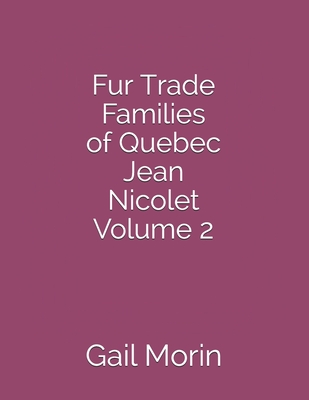 Fur Trade Families of Quebec Jean Nicolet Volume 2 - Morin, Gail