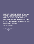 Furnishing the Home of Good Taste: A Brief Sketch of the Period Styles in Interior Decoration