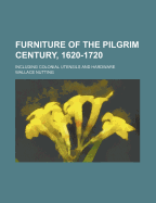 Furniture of the Pilgrim Century, 1620-1720, Including Colonial Utensils and Hardware