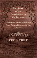Furniture of the Renaissance to the Baroque - A Treatise on the Furniture from Around Europe in This Period