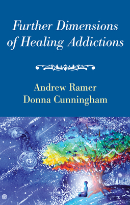 Further Dimensions of Healing Addictions - Ramer, Andrew, and Cunningham, Donna