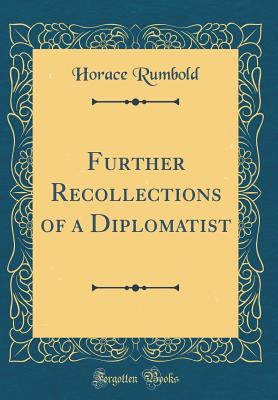 Further Recollections of a Diplomatist (Classic Reprint) - Rumbold, Horace, Sir