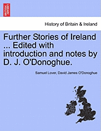 Further Stories of Ireland ... Edited with Introduction and Notes by D. J. O'Donoghue.