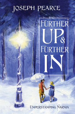 Further Up & Further in: Understanding Narnia - Pearce, Joseph