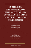 Furthering the Frontiers of International Law: Sovereignty, Human Rights, Sustainable Development: Liber Amicorum Nico Schrijver