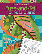 Fuse-And-Tell Journal Quilts: Create Your Story in Cloth - Wasilowski, Laura