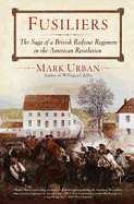 Fusiliers: The Saga of a British Redcoat Regiment in the American Revolution