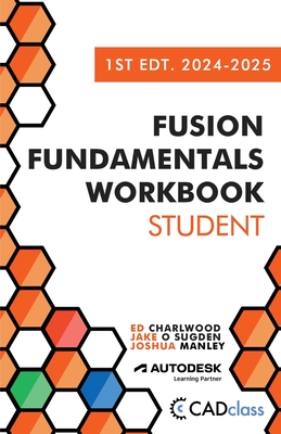 Fusion Fundamentals Workbook: Student 1st Edition 2024-2025 (Fusion 360) - Sugden, Jake O