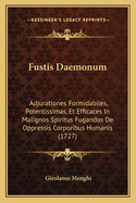 Fustis Daemonum: Adjurationes Formidabiles, Potentissimas, Et Efficaces in Malignos Spiritus Fugandos de Oppressis Corporibus Humanis (1727)