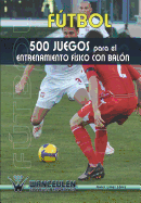 Futbol: 500 Juegos Para El Entrenamiento Fisico Con Balon