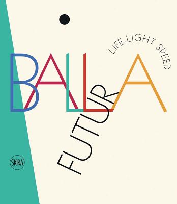 Futurballa: Life Light Speed - Balla, Giacomo, and Coen, Ester (Text by)