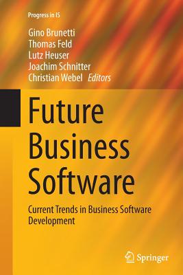 Future Business Software: Current Trends in Business Software Development - Brunetti, Gino (Editor), and Feld, Thomas (Editor), and Heuser, Lutz (Editor)