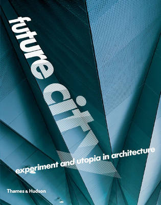 Future City: Experiment and Utopia in Architecture - Alison, Jane (Editor), and Brayer, Marie-Ange (Editor), and Migayrou, Frederic (Editor)