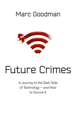 Future Crimes: A Journey To The Dark Side of Technology - and How To Survive It - Goodman, Marc