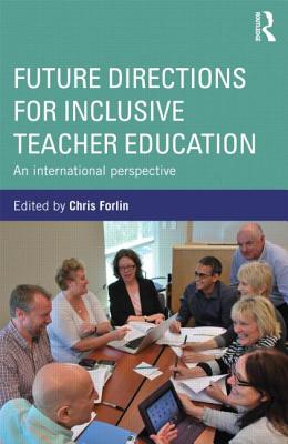 Future Directions for Inclusive Teacher Education: An International Perspective - Forlin, Chris (Editor)