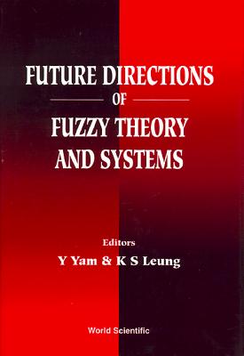 Future Directions of Fuzzy Theory and Systems - Leung, Kwong-Sak (Editor), and Yam, Yeung (Editor)
