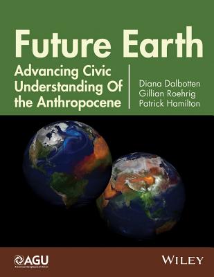 Future Earth: Advancing Civic Understanding of the Anthropocene - Dalbotten, Diana, and Roehrig, Gillian, and Hamilton, Patrick