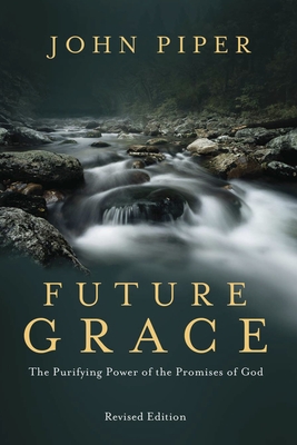 Future Grace: The Purifying Power of the Promises of God - Piper, John