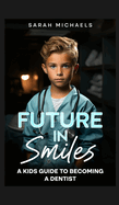 Future in Smiles: A Kids Guide to Becoming a Dentist