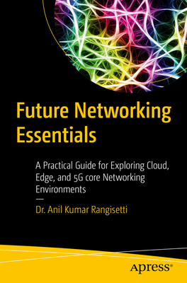Future Networking Essentials: A Practical Guide for Exploring Cloud, Edge, and 5g Core Networking Environments - Rangisetti, Anil Kumar