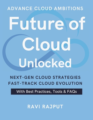 Future of Cloud Unlocked: Discover the Next Cloud Wave Master Future Cloud Trends Now Accelerate Innovation Confidently Drive Cloud Evolution Fast Smarter Strategies for Growth Future-Ready - Rajput, Ravi
