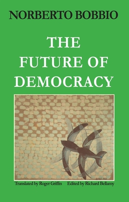 Future of Democracy - Bobbio, Norberto, and Griffin, Roger (Translated by), and Dellamy, Richard (Editor)