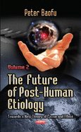 Future of Post-Human Etiology: Towards a New Theory of Cause & Effect -- Volume 2