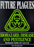 Future Plagues: Biohazard, Disease and Pestilence - Mankind's Battle for Survival - Brookesmith, Peter, and Porter, Roy