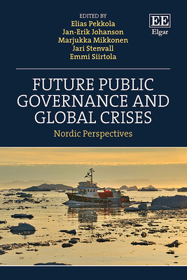 Future Public Governance and Global Crises: Nordic Perspectives - Pekkola, Elias (Editor), and Johanson, Jan-Erik (Editor), and Mikkonen, Marjukka (Editor)