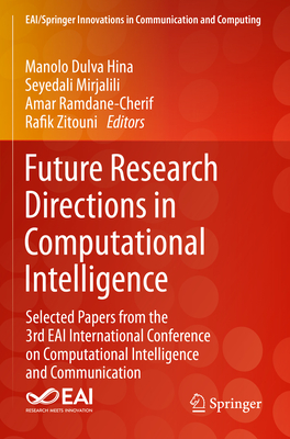 Future Research Directions in Computational Intelligence: Selected Papers from the 3rd EAI International Conference on Computational Intelligence and Communication - Hina, Manolo Dulva (Editor), and Mirjalili, Seyedali (Editor), and Ramdane-Cherif, Amar (Editor)