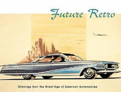 Future Retro: Drawings from the Great Age of American Automobiles
