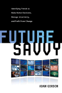 Future Savvy: Identifying Trends to Make Better Decisions, Manage Uncertainty, and Profit from Change