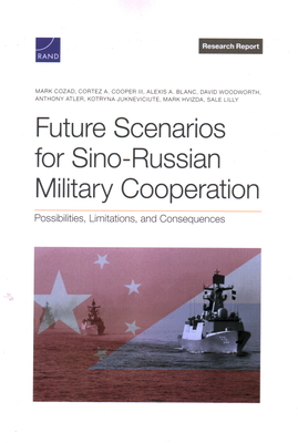 Future Scenarios for Sino-Russian Military Cooperation: Possibilities, Limitations, and Consequences - Cozad, Mark, and Cooper, Cortez A, and Blanc, Alexis A