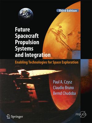 Future Spacecraft Propulsion Systems and Integration: Enabling Technologies for Space Exploration - Czysz, Paul A, and Bruno, Claudio, and Chudoba, Bernd