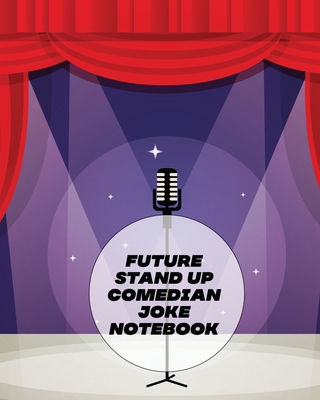 Future Stand Up Comedian Joke Notebook: Creative Writing Stand Up Comedy Humor Entertainment - Larson, Patricia