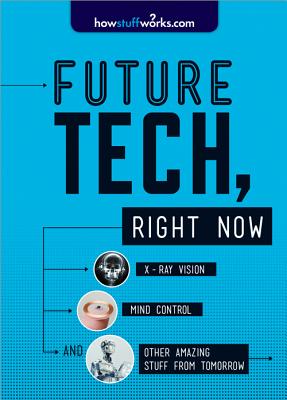Future Tech, Right Now: X-Ray Vision, Mind Control, and Other Amazing Stuff from Tomorrow - Howstuffworks Com