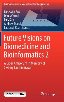 Future Visions on Biomedicine and Bioinformatics 2: A Liber Amicorum in Memory of Swamy Laxminarayan - Bos, Lodewijk (Editor), and Carroll, Denis (Editor), and Kun, Luis (Editor)