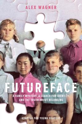 Futureface (Adapted for Young Readers): A Family Mystery, a Search for Identity, and the Truth about Belonging - Wagner, Alex