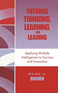 Futures Thinking, Learning, and Leading: Applying Multiple Intelligences to Success and Innovation