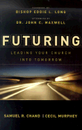 Futuring: Leading Your Church Into Tomorrow - Chand, Samuel R, and Murphey, Cecil, Mr., and Long, Eddie L, Bishop, D.D., D.H.L. (Foreword by)