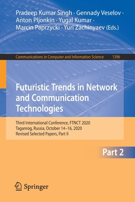 Futuristic Trends in Network and Communication Technologies: Third International Conference, Ftnct 2020, Taganrog, Russia, October 14-16, 2020, Revised Selected Papers, Part II - Singh, Pradeep Kumar (Editor), and Veselov, Gennady (Editor), and Pljonkin, Anton (Editor)