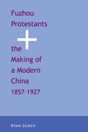Fuzhou Protestants and the Making of a Modern China, 1857-1927 - Dunch, Ryan, Professor