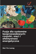 Fuzja dla system?w bezprzewodowych: czujniki, sieci i efektywno c energetyczna
