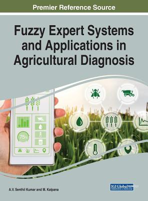 Fuzzy Expert Systems and Applications in Agricultural Diagnosis - Kumar, A V Senthil (Editor), and Kalpana, M (Editor)