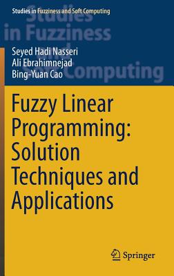 Fuzzy Linear Programming: Solution Techniques and Applications - Nasseri, Seyed Hadi, and Ebrahimnejad, Ali, and Cao, Bing-Yuan