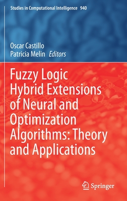 Fuzzy Logic Hybrid Extensions of Neural and Optimization Algorithms: Theory and Applications - Castillo, Oscar (Editor), and Melin, Patricia (Editor)