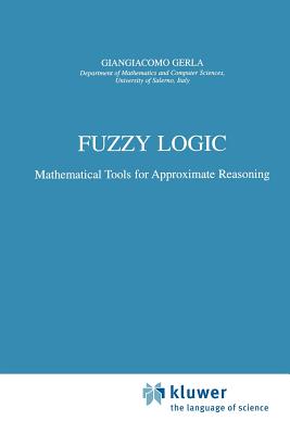 Fuzzy Logic: Mathematical Tools for Approximate Reasoning - Gerla, G.